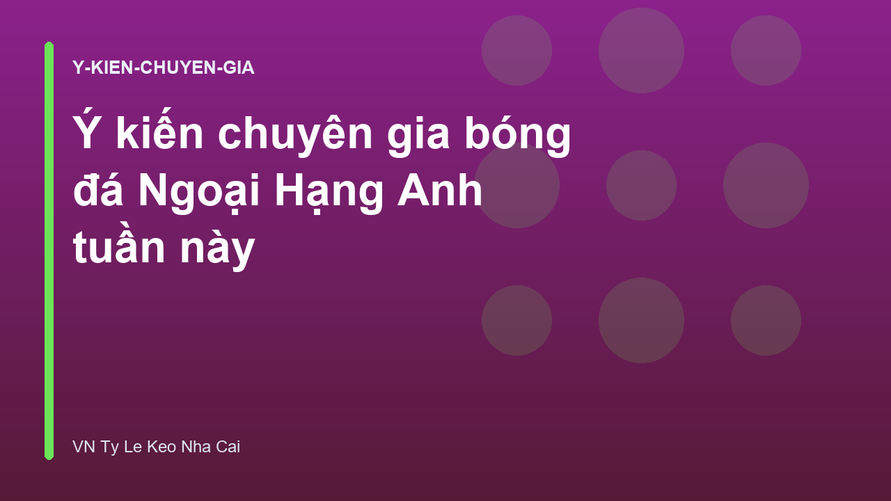Ý kiến chuyên gia bóng đá Ngoại Hạng Anh tuần này